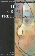 The Great Pretender: An Examination of God Through Science, Psychology and Philosophy cover