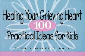 Healing Your Grieving Heart: 100 Practical Ideas for Kids cover