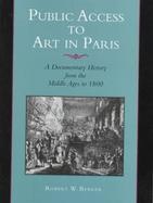 Public Access to Art in Paris A Documentary History from the Middle Ages to 1800 cover