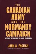 The Canadian Army and the Normandy Campaign A Study of Failure in High Command cover