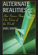 Alternate Realities: How Science Shapes Our Vision of the World cover