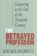 The Betrayed Profession: Lawyering at the End of the Twentieth Century cover