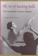 The Art of Teaching Ballet: Ten 20th-Century Masters cover