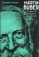 Martin Buber Prophet of Religious Secularism cover