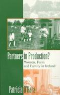 Partners in Production? Women, Farm and Family in Ireland cover