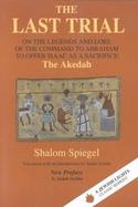 The Last Trial On the Legends and Lore of the Command to Abraham to Offer Isaac As a Sacrifice  The Akedah 1899-1984 cover
